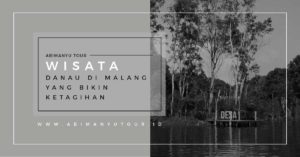 WISATA DANAU DI MALANG YANG BIKIN KETAGIHAN