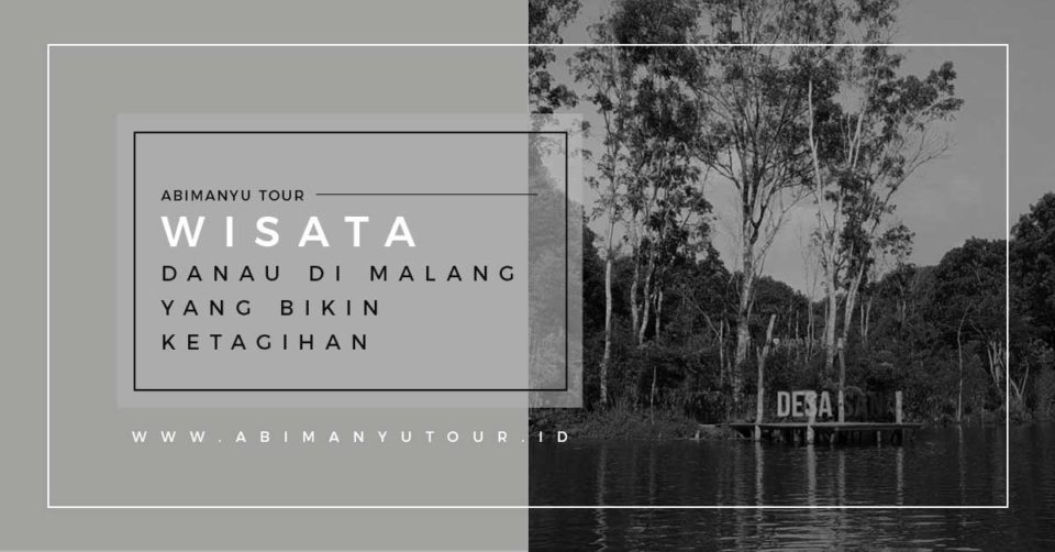 WISATA DANAU DI MALANG YANG BIKIN KETAGIHAN